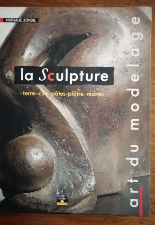 La sculpture Art du modelage Terre cire pâtes plâtre résines 1996